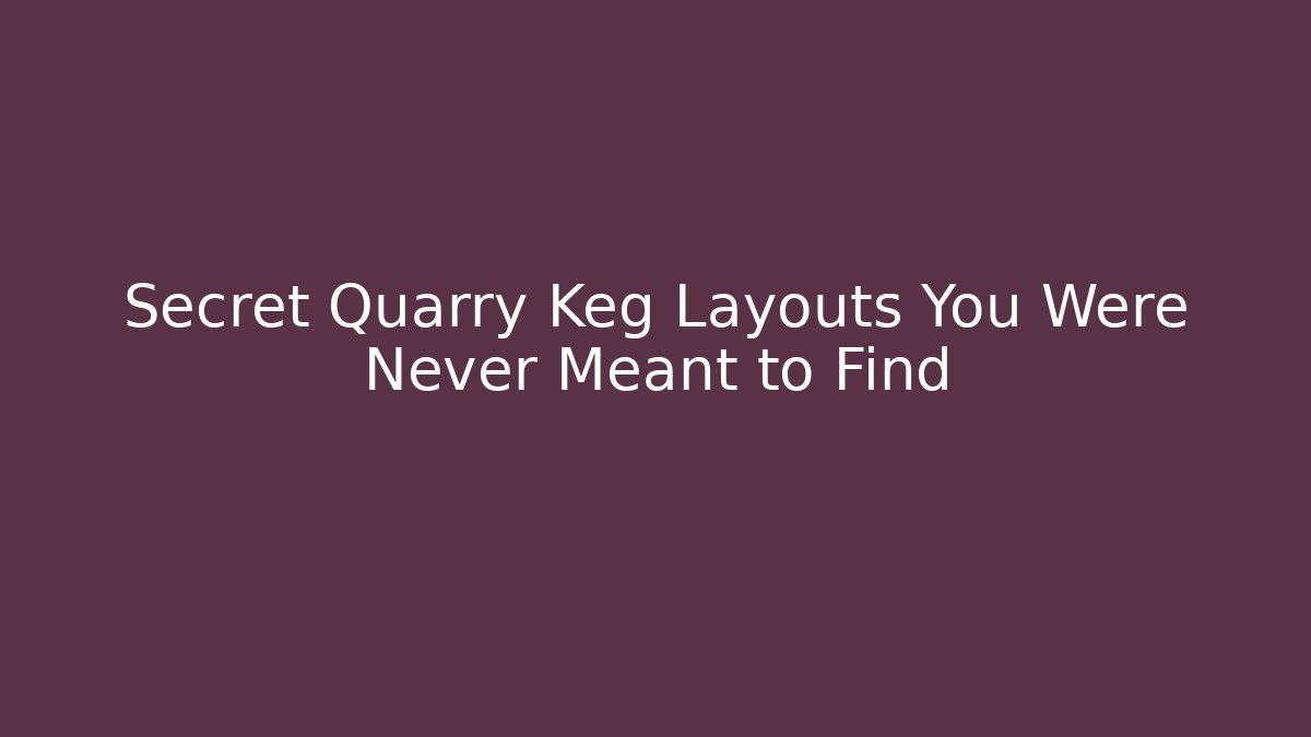 Secret Quarry Keg Layouts You Were Never Meant to Find