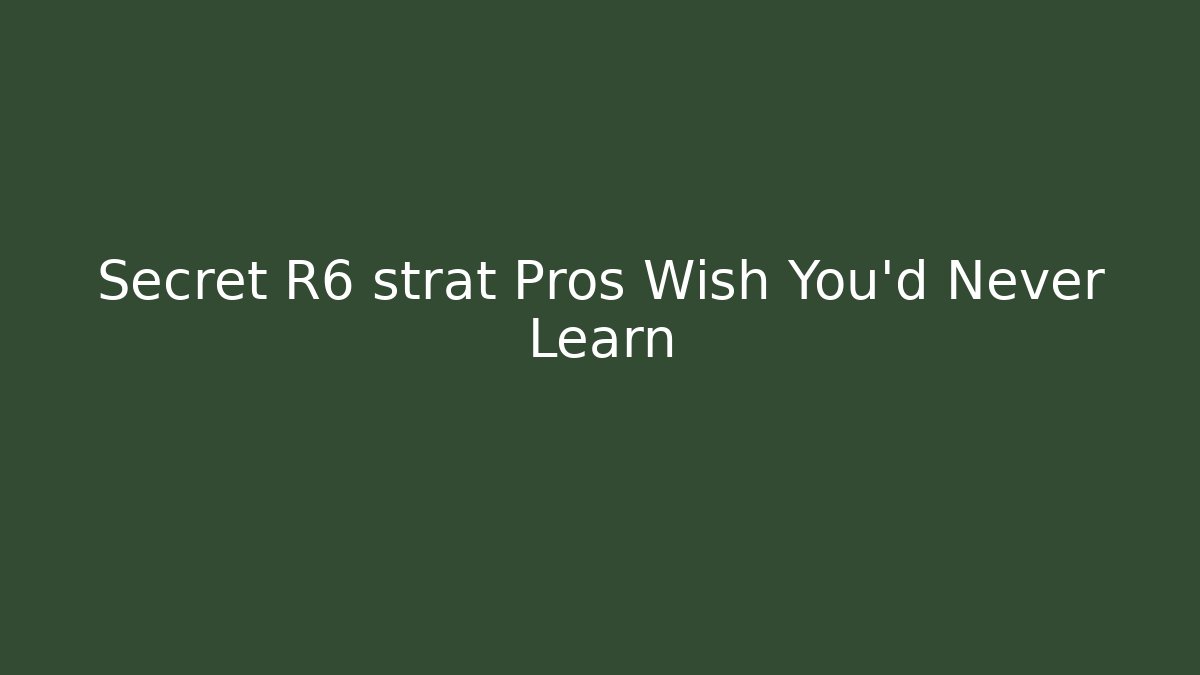 Secret R6 strat Pros Wish You’d Never Learn - Create More Assets