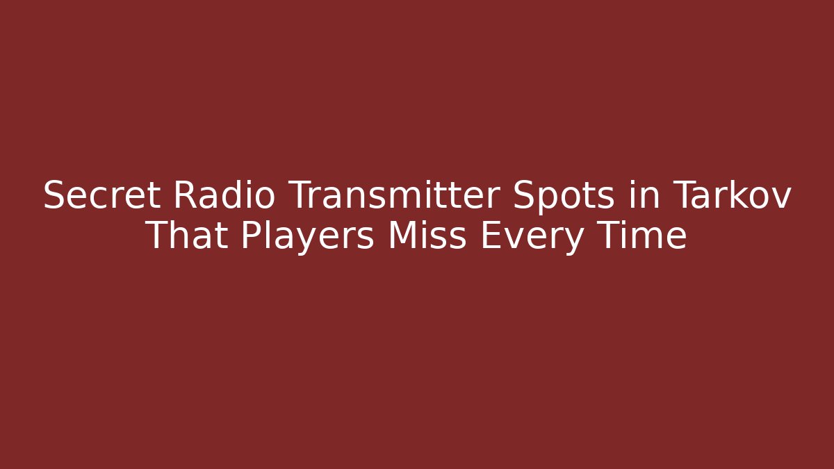 Secret Radio Transmitter Spots in Tarkov That Players Miss Every Time