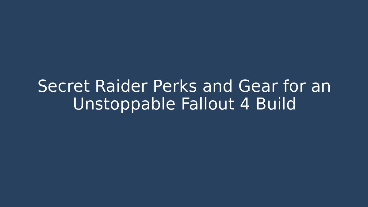 Secret Raider Perks and Gear for an Unstoppable Fallout 4 Build