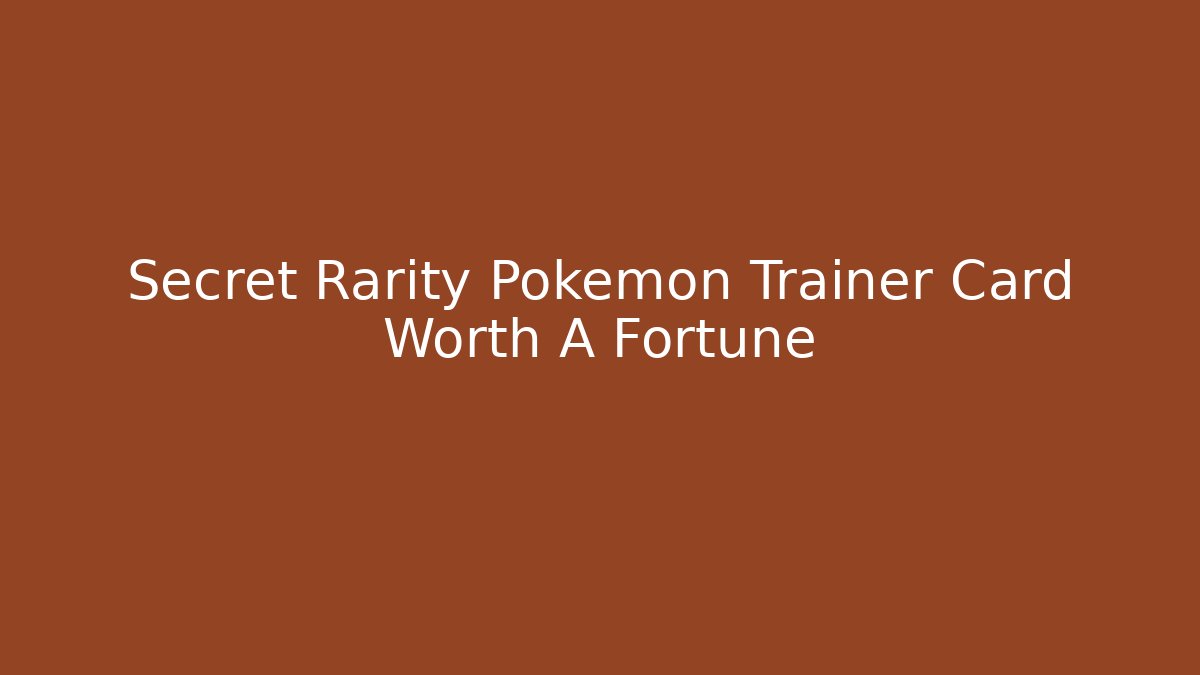 Secret Rarity Pokemon Trainer Card Worth A Fortune