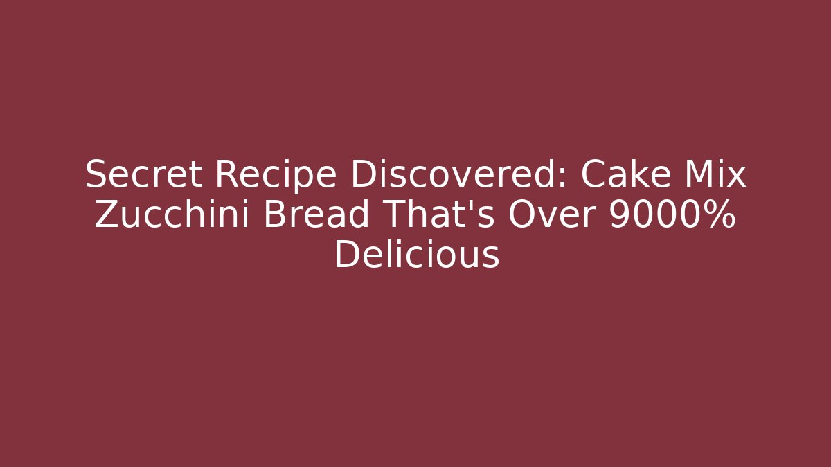 Secret Recipe Discovered: Cake Mix Zucchini Bread That's Over 9000% Delicious