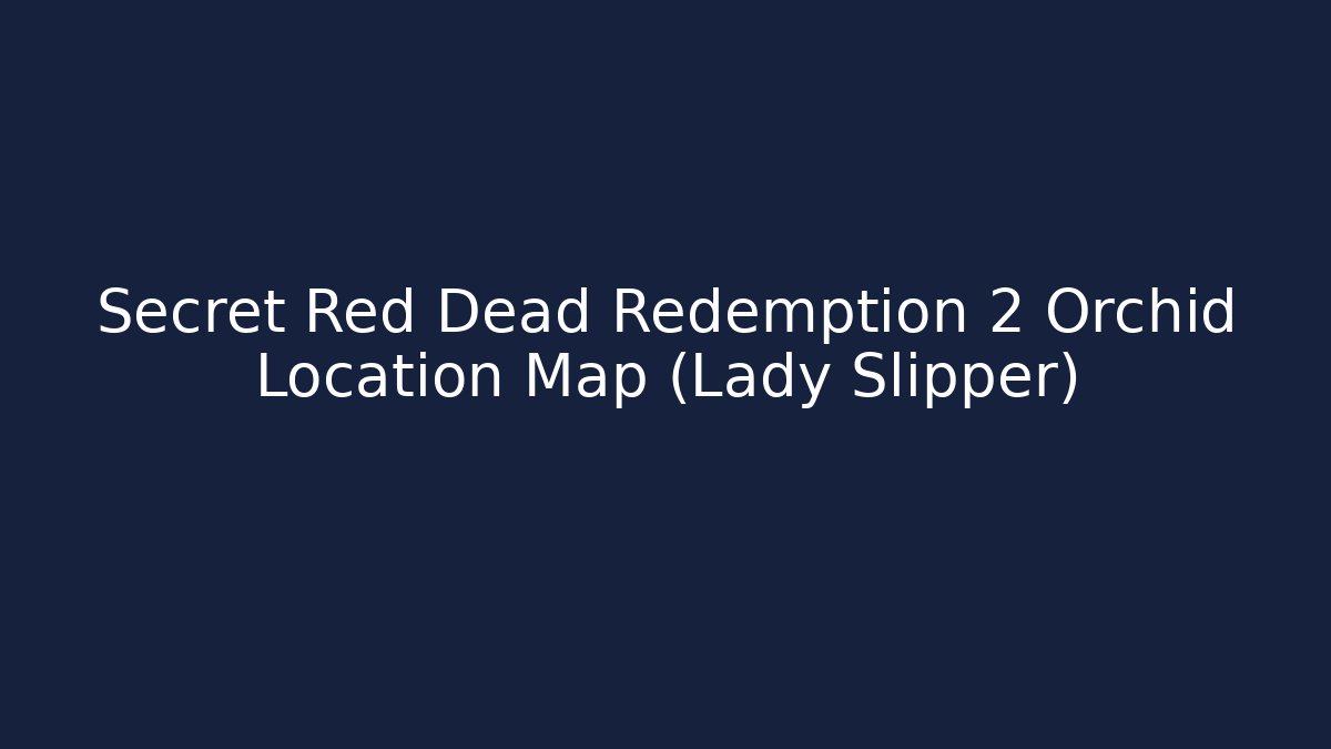 Secret Red Dead Redemption 2 Orchid Location Map (Lady Slipper)