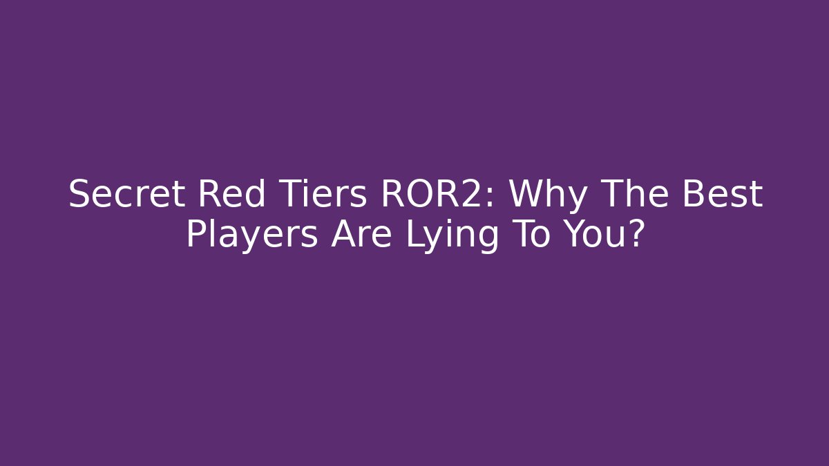 Secret Red Tiers ROR2: Why The Best Players Are Lying To You?