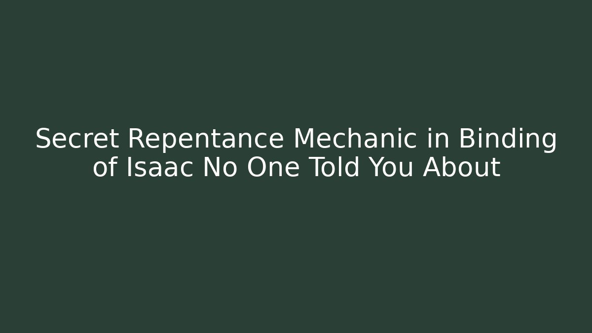 Secret Repentance Mechanic in Binding of Isaac No One Told You About