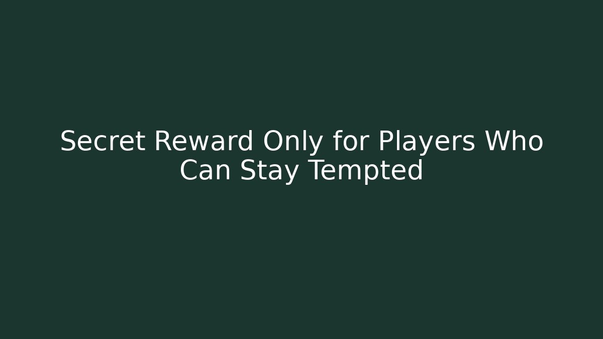 Secret Reward Only for Players Who Can Stay Tempted