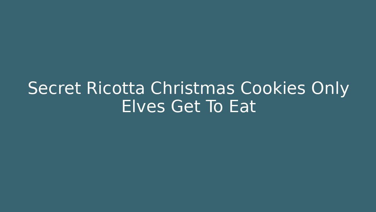 Secret Ricotta Christmas Cookies Only Elves Get To Eat