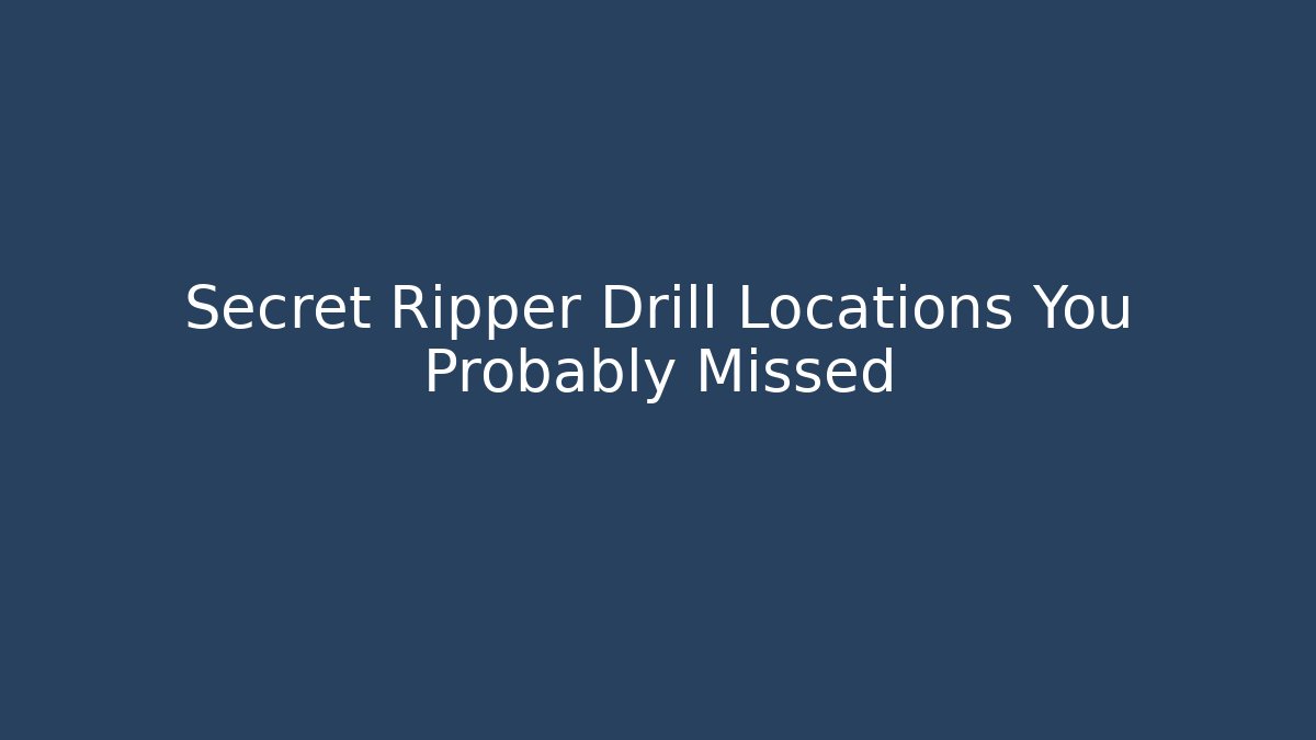 Secret Ripper Drill Locations You Probably Missed