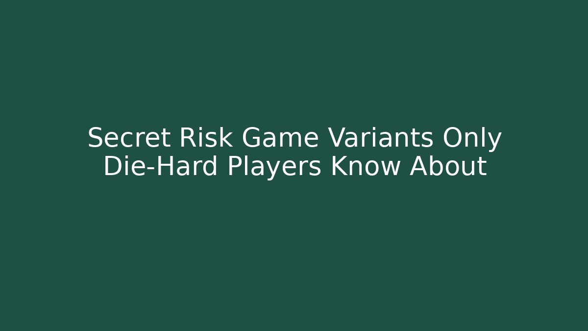 Secret Risk Game Variants Only Die-Hard Players Know About