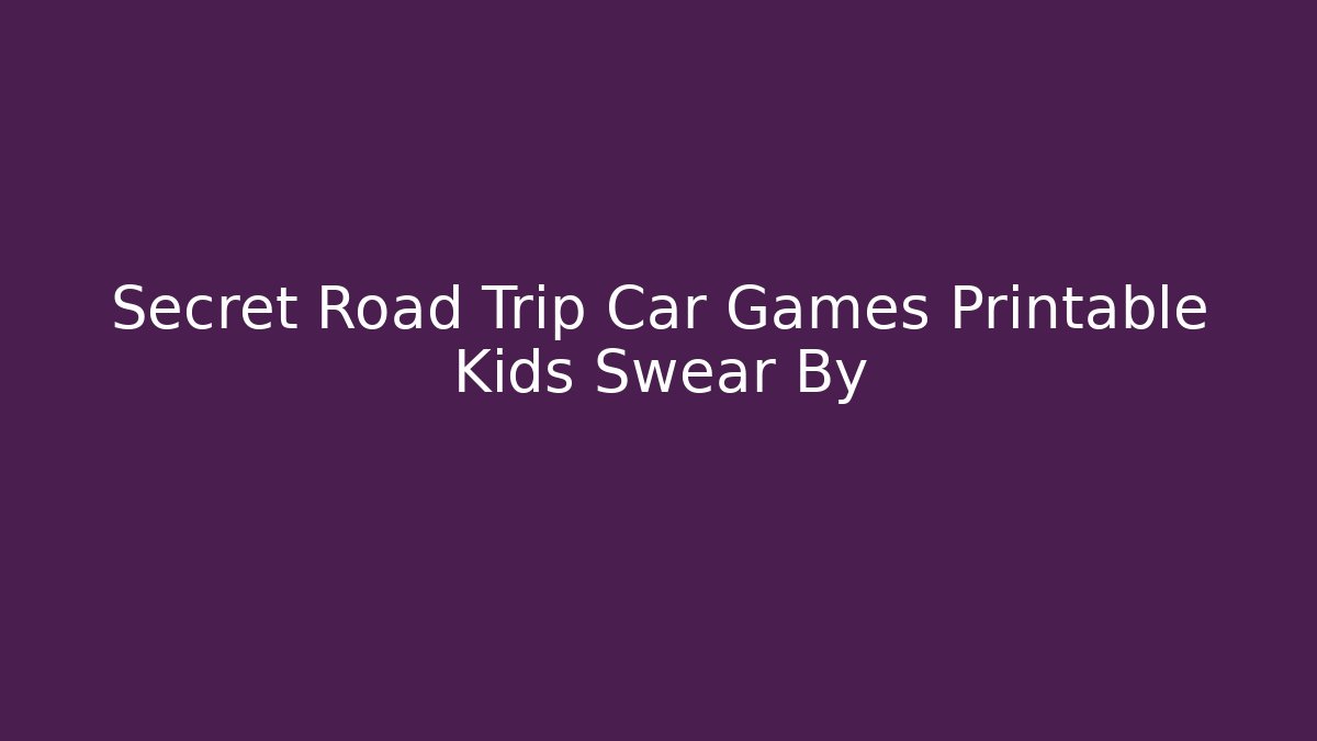 Secret Road Trip Car Games Printable Kids Swear By