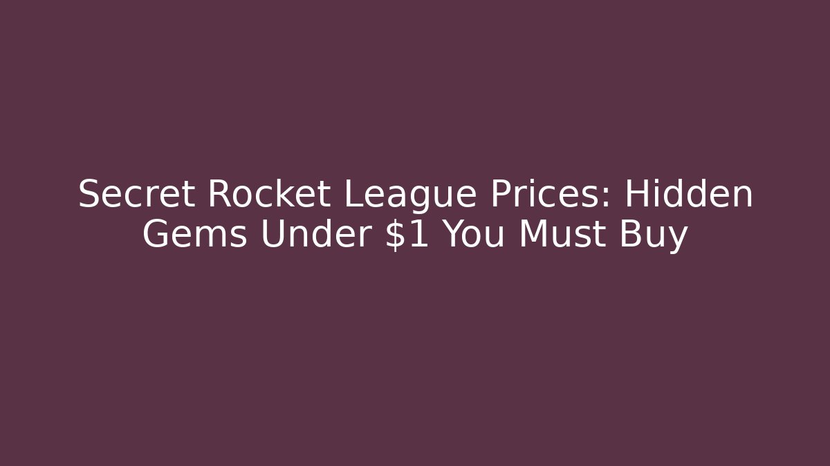 Secret Rocket League Prices: Hidden Gems Under $1 You Must Buy