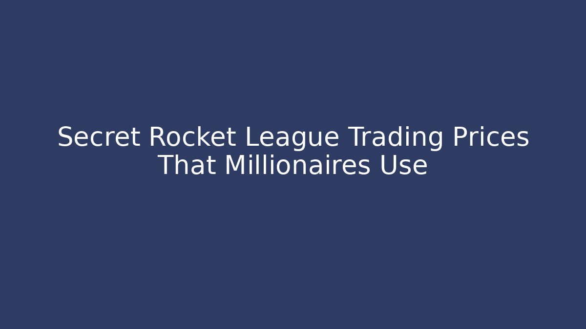 Secret Rocket League Trading Prices That Millionaires Use