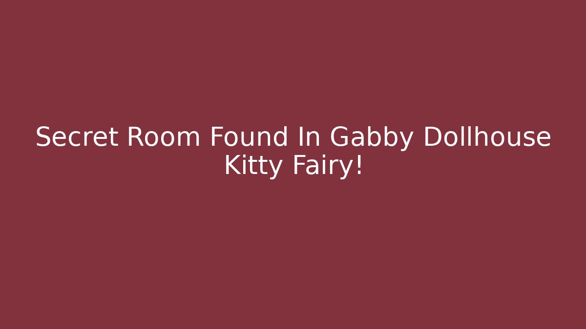 Secret Room Found In Gabby Dollhouse Kitty Fairy!