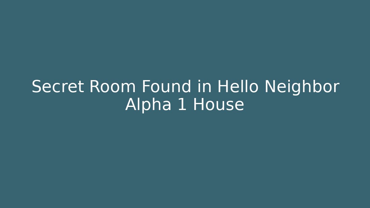 Secret Room Found in Hello Neighbor Alpha 1 House