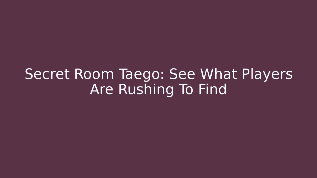 Secret Room Taego: See What Players Are Rushing To Find