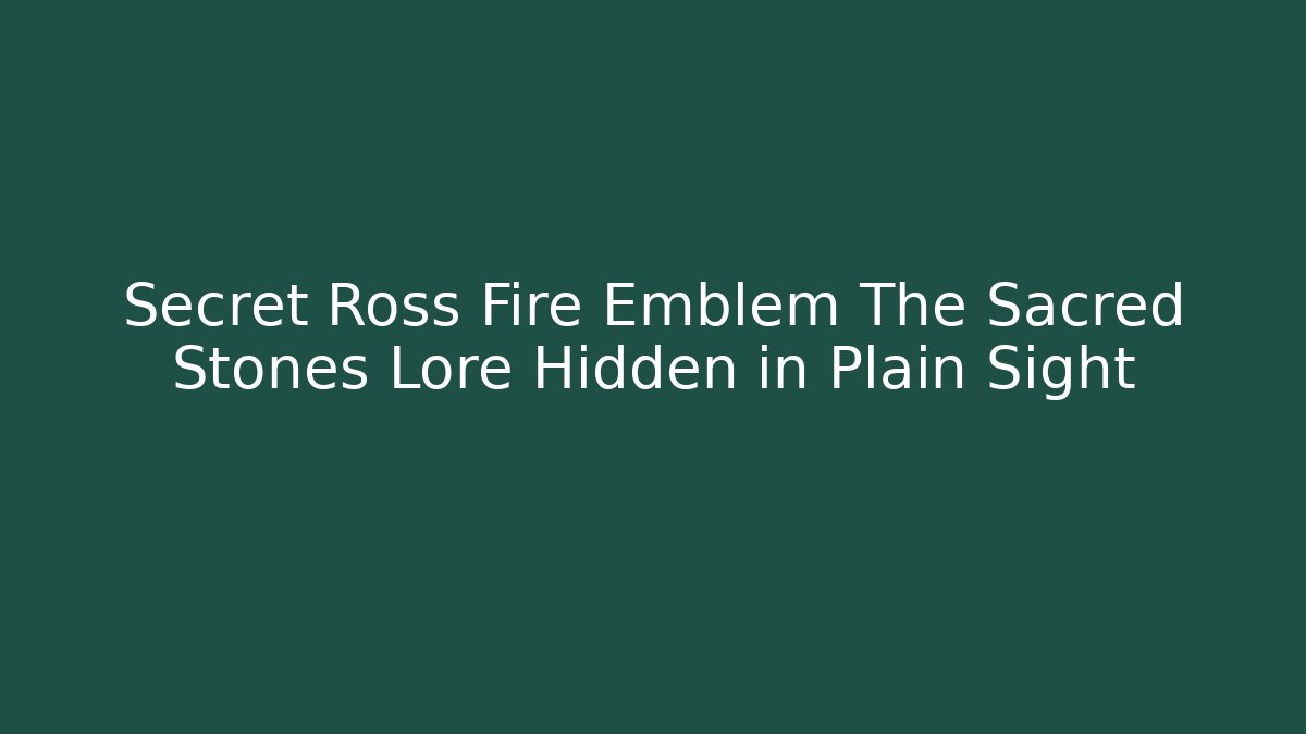 Secret Ross Fire Emblem The Sacred Stones Lore Hidden in Plain Sight