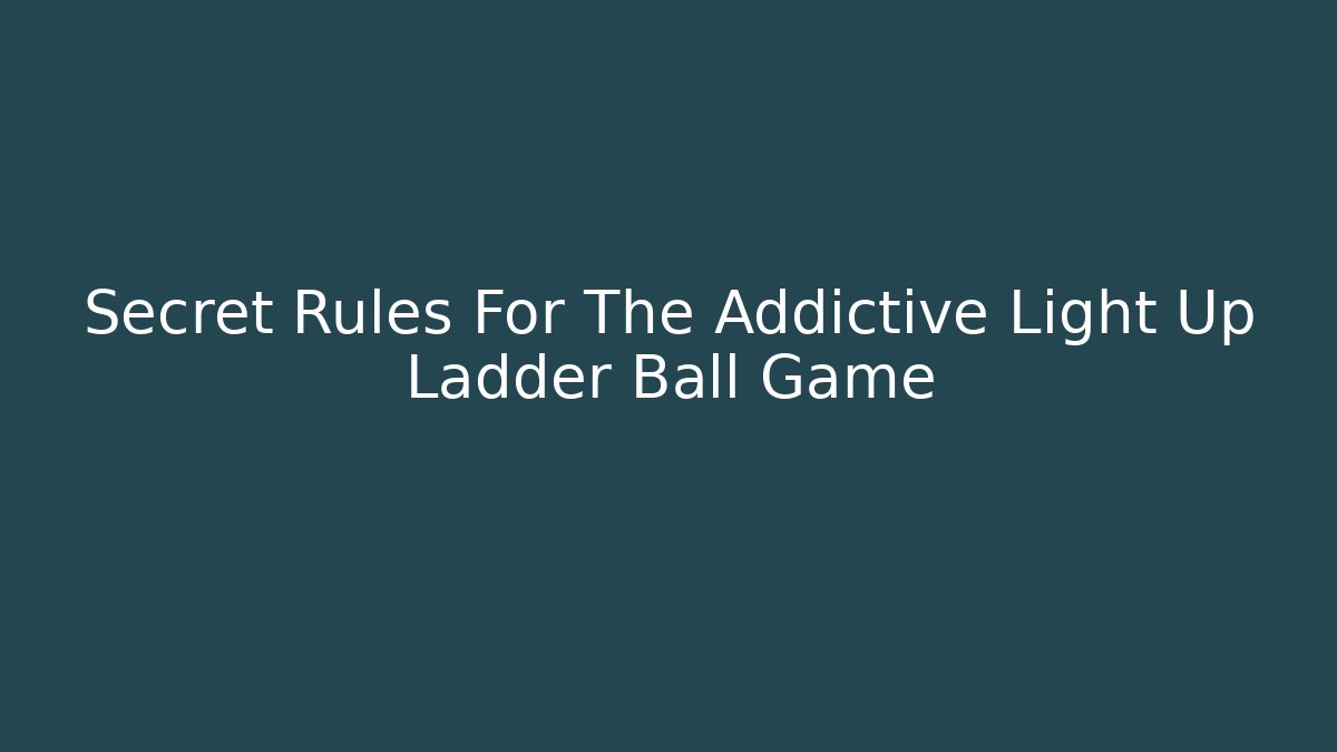 Secret Rules For The Addictive Light Up Ladder Ball Game