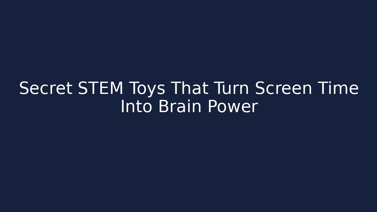 Secret STEM Toys That Turn Screen Time Into Brain Power
