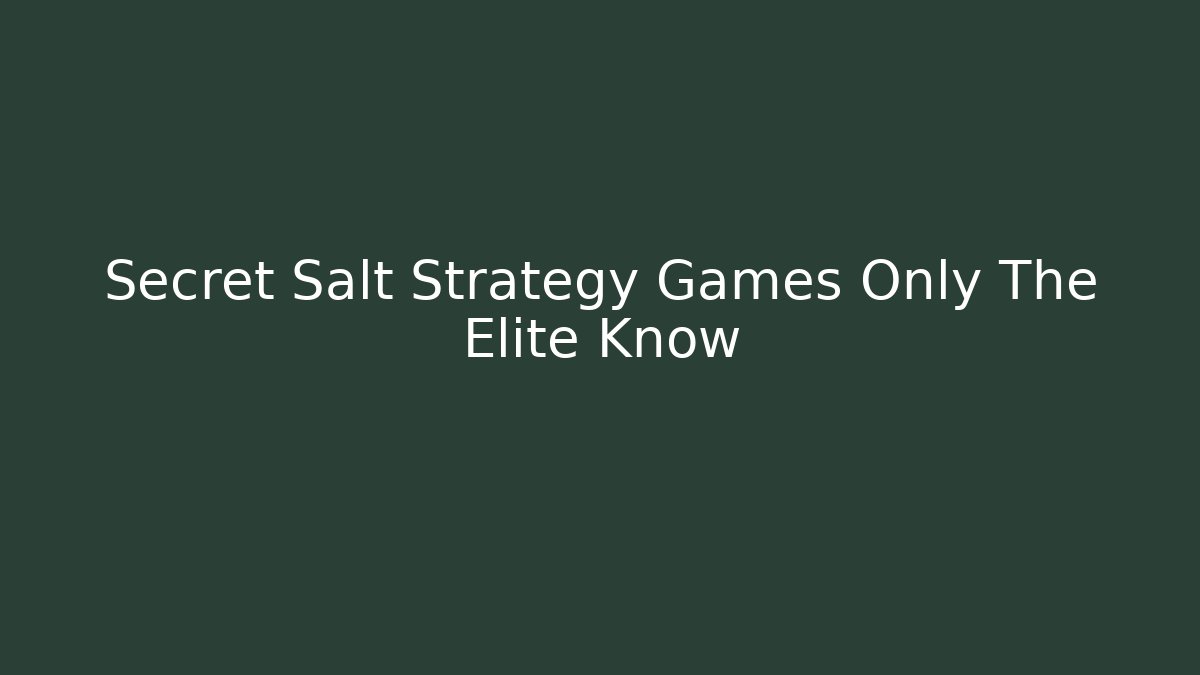 Secret Salt Strategy Games Only The Elite Know