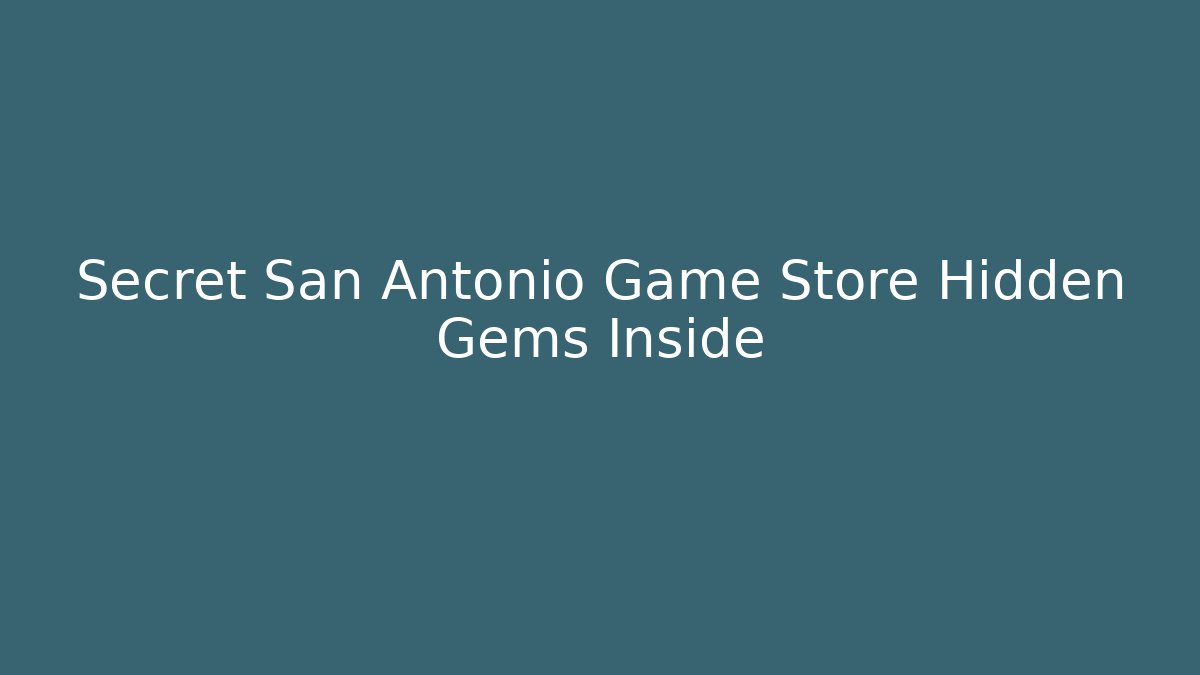 Secret San Antonio Game Store Hidden Gems Inside