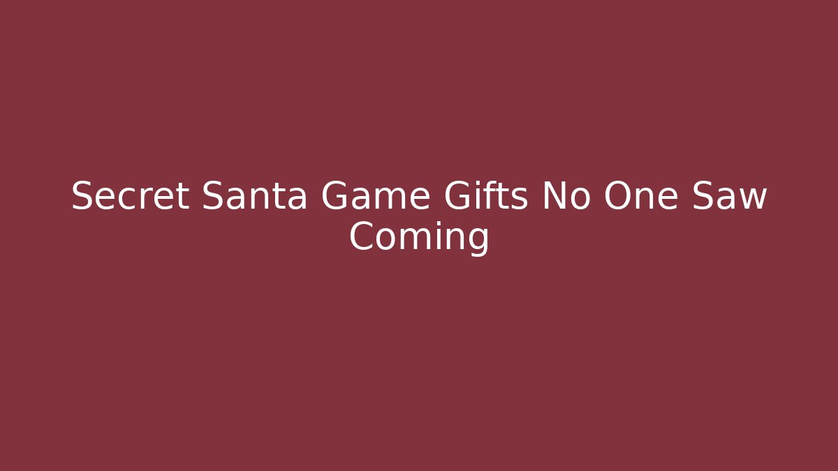 Secret Santa Game Gifts No One Saw Coming