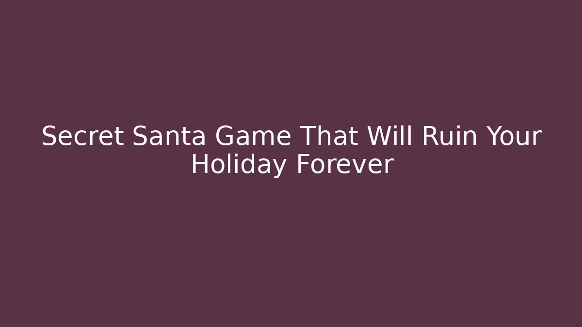 Secret Santa Game That Will Ruin Your Holiday Forever