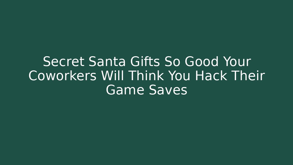 Secret Santa Gifts So Good Your Coworkers Will Think You Hack Their Game Saves