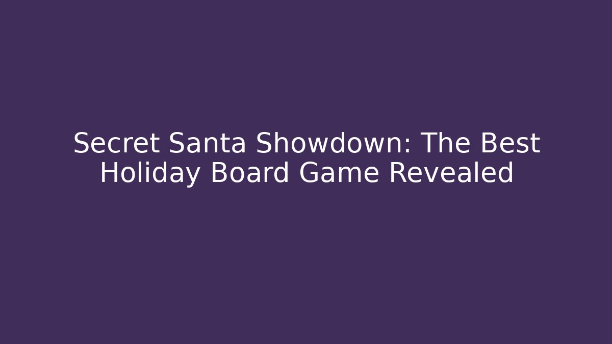 Secret Santa Showdown: The Best Holiday Board Game Revealed