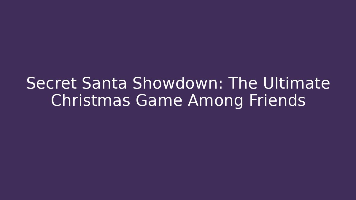 Secret Santa Showdown: The Ultimate Christmas Game Among Friends
