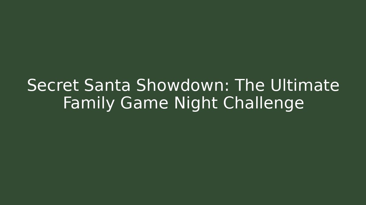 Secret Santa Showdown: The Ultimate Family Game Night Challenge