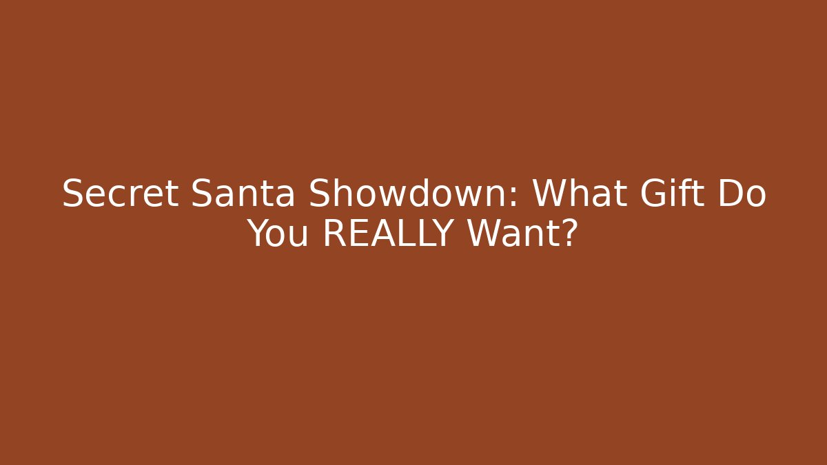 Secret Santa Showdown: What Gift Do You REALLY Want?