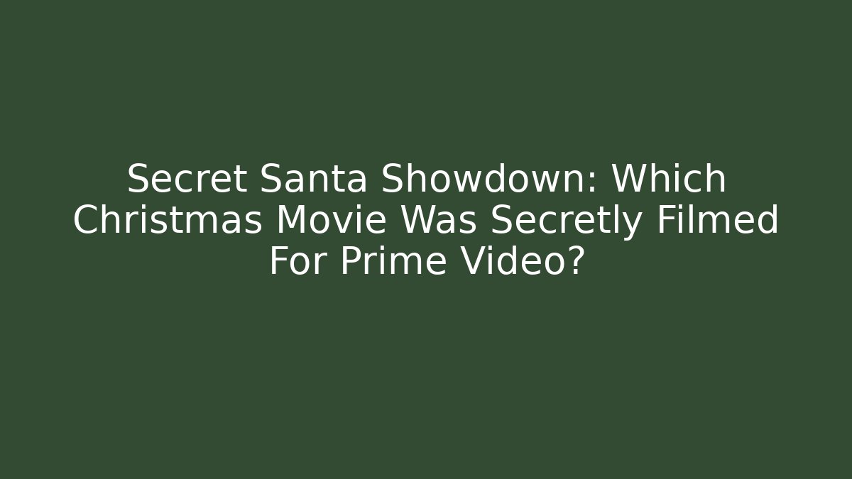 Secret Santa Showdown: Which Christmas Movie Was Secretly Filmed For Prime Video?