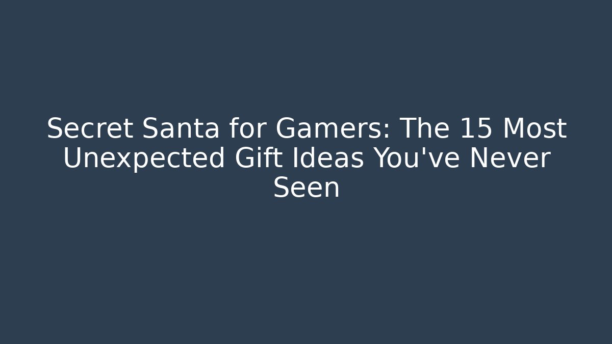 Secret Santa for Gamers: The 15 Most Unexpected Gift Ideas You’ve Never Seen