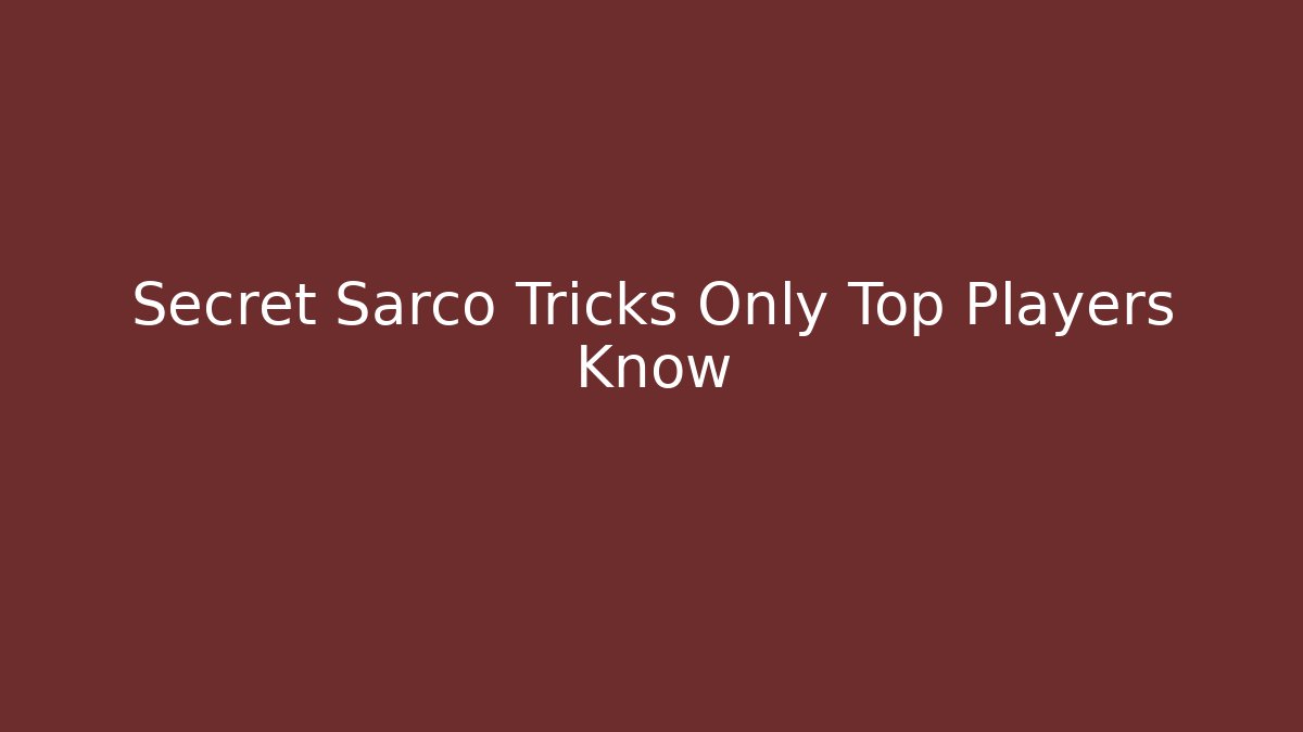 Secret Sarco Tricks Only Top Players Know