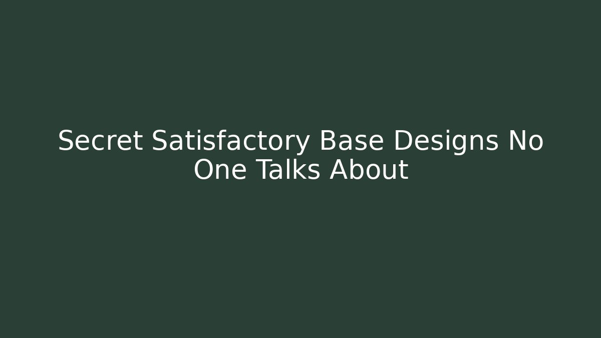 Secret Satisfactory Base Designs No One Talks About