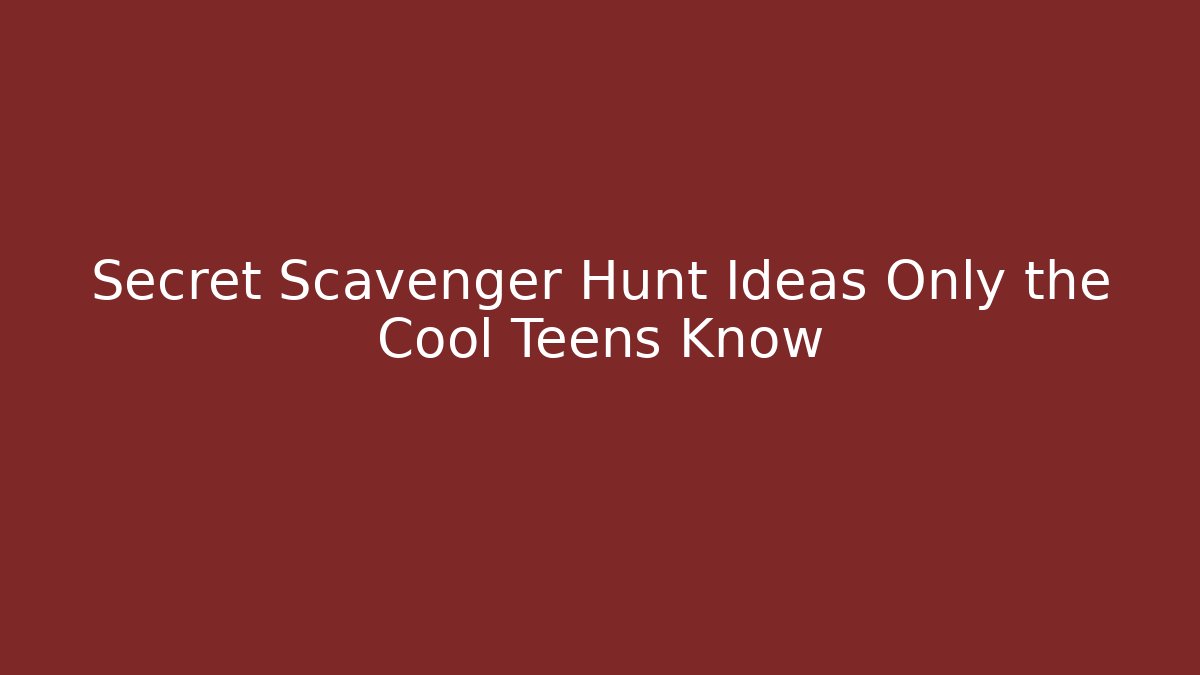 Secret Scavenger Hunt Ideas Only the Cool Teens Know