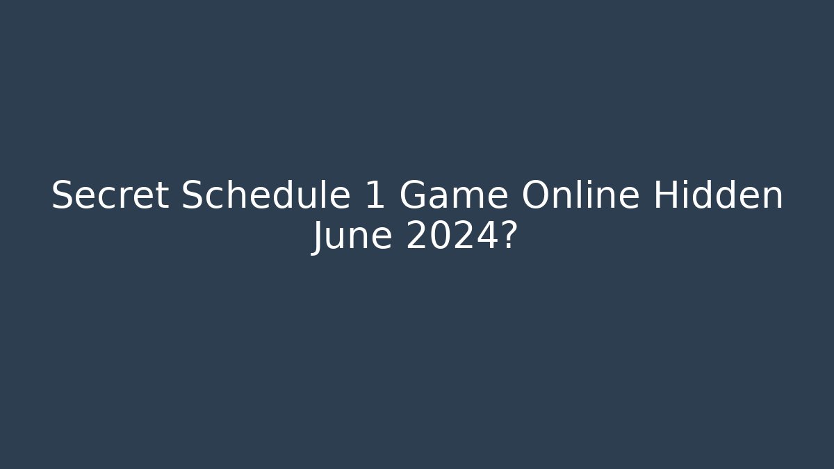 Secret Schedule 1 Game Online Hidden June 2024?
