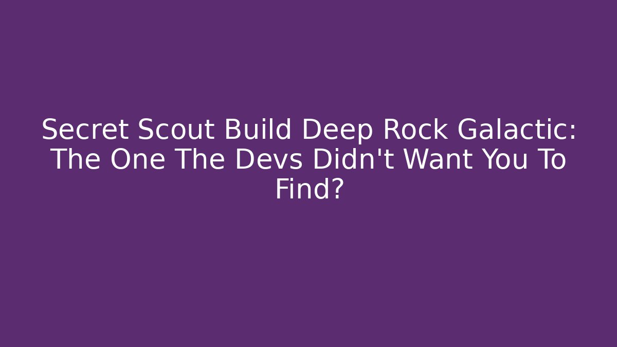 Secret Scout Build Deep Rock Galactic: The One The Devs Didn’t Want You To Find?
