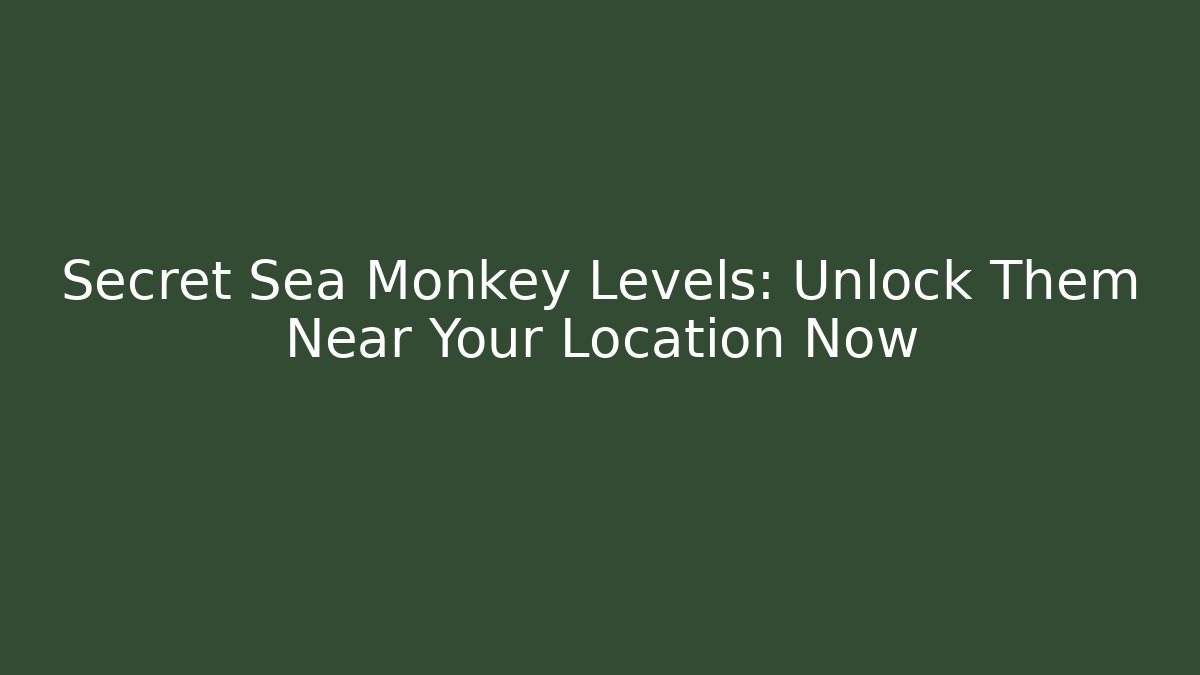Secret Sea Monkey Levels: Unlock Them Near Your Location Now