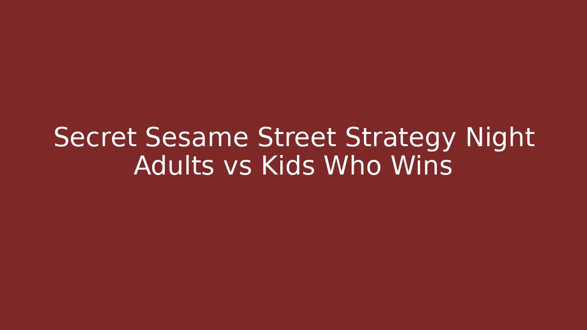 Secret Sesame Street Strategy Night Adults vs Kids Who Wins