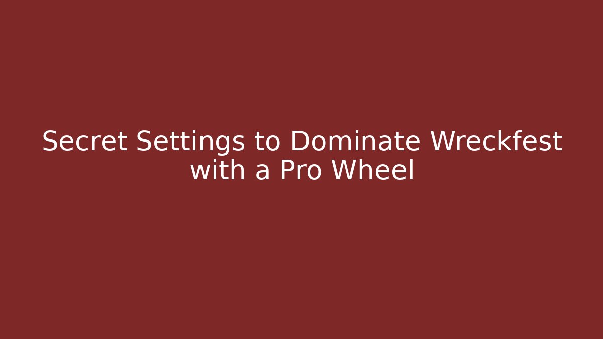 Secret Settings to Dominate Wreckfest with a Pro Wheel - Create More Assets