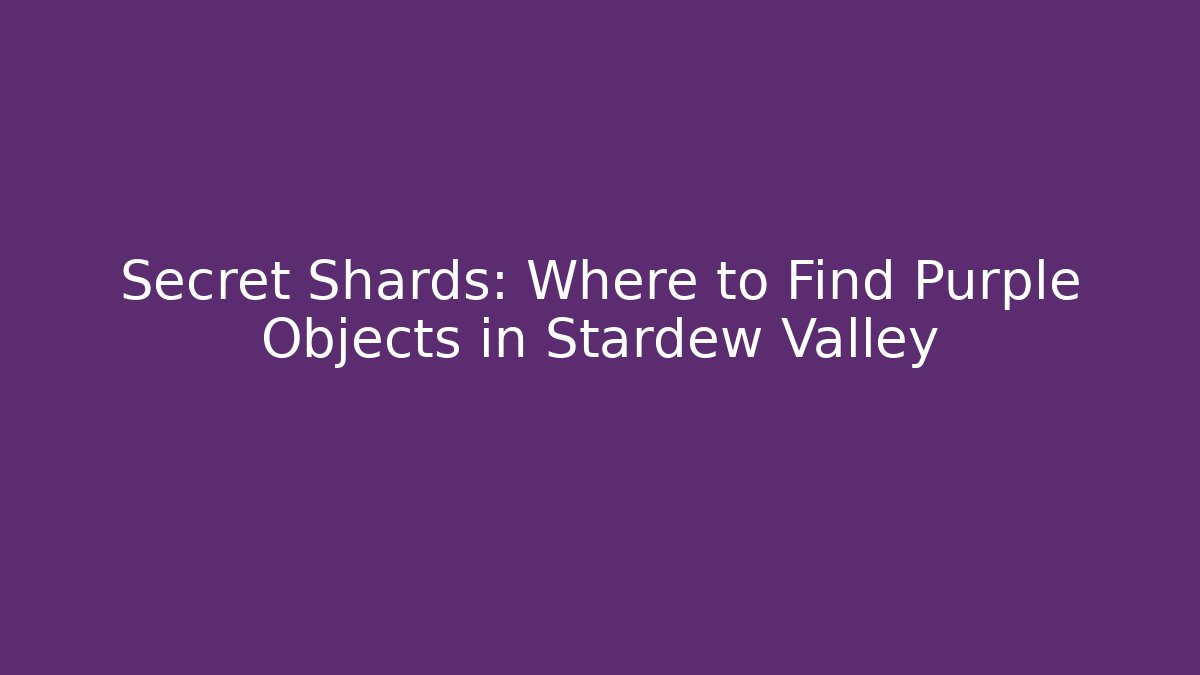 Secret Shards: Where to Find Purple Objects in Stardew Valley