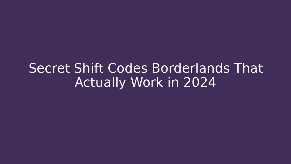 Secret Shift Codes Borderlands That Actually Work in 2024