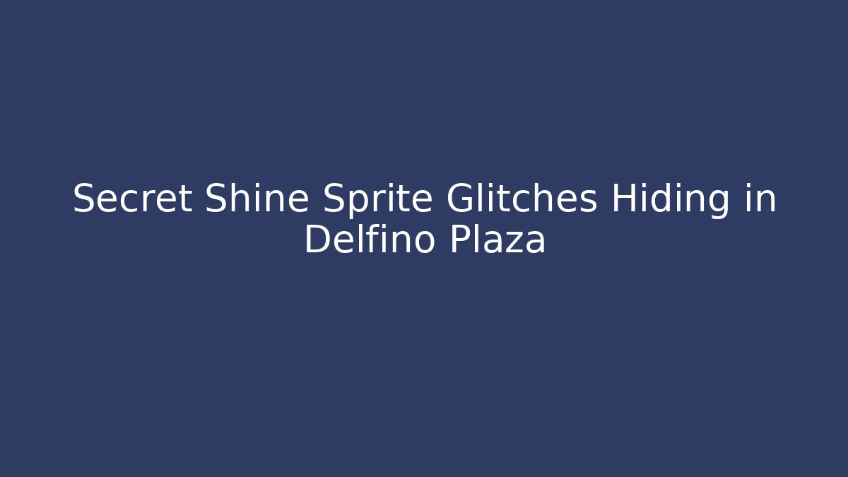 Secret Shine Sprite Glitches Hiding in Delfino Plaza