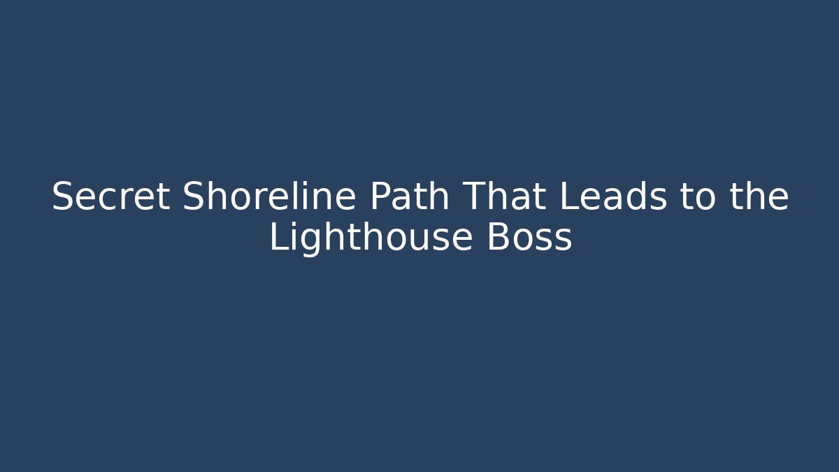 Secret Shoreline Path That Leads to the Lighthouse Boss