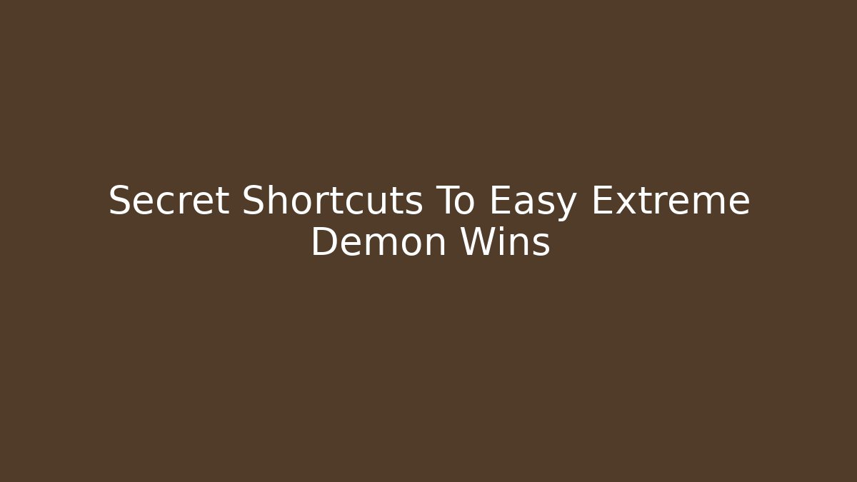 Secret Shortcuts To Easy Extreme Demon Wins