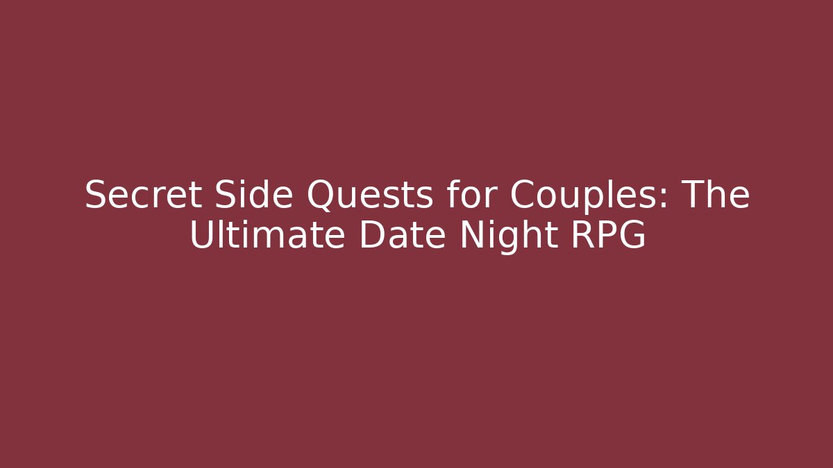 Secret Side Quests for Couples: The Ultimate Date Night RPG