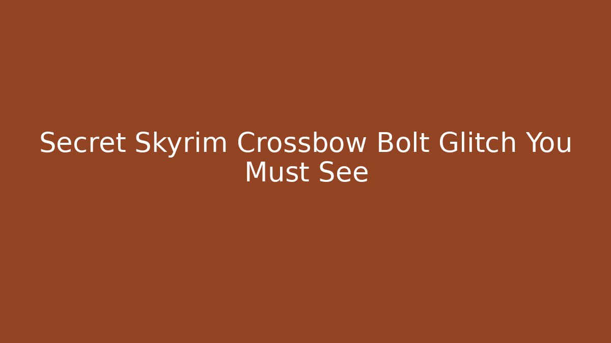 Secret Skyrim Crossbow Bolt Glitch You Must See