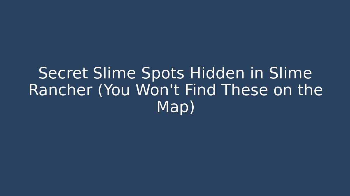 Secret Slime Spots Hidden in Slime Rancher (You Won't Find These on the Map)