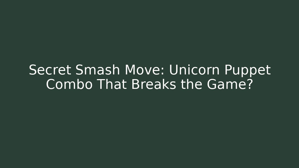Secret Smash Move: Unicorn Puppet Combo That Breaks the Game?